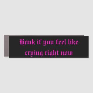 Honk if you feel like crying decal bumper magnet