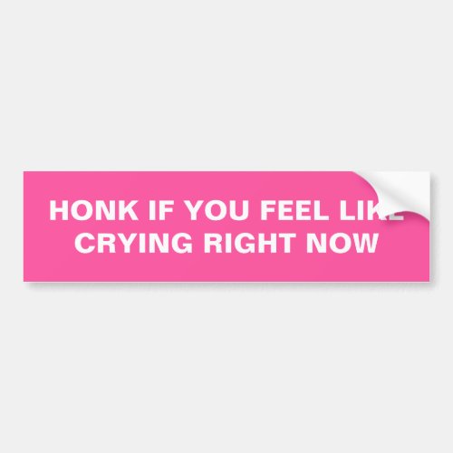 Honk if you feel like crying right now pink bumper sticker
