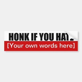 Honk-if-you-hate-template-02 Bumper Sticker by marys2art at Zazzle
