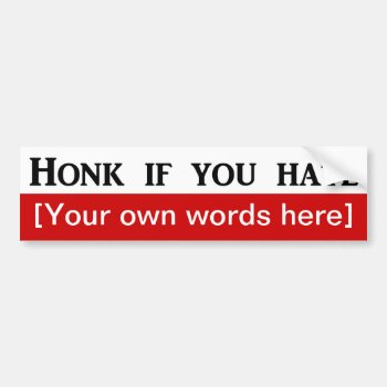 Honk-if-you-hate-template Bumper Sticker by marys2art at Zazzle