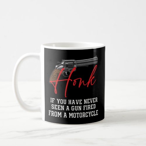 Honk If You Have Never Seen A Gun Fired From A Mot Coffee Mug