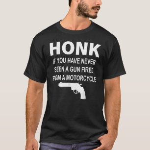 Honk If You Have Never Seen A Gun Fired From A Mot T-Shirt