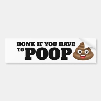 Honk If You Have To Poop Bumper Sticker by AardvarkApparel at Zazzle