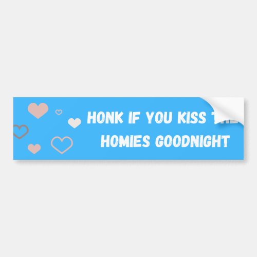 Honk if you kiss the homies goodnight Car Magnet Bumper Sticker
