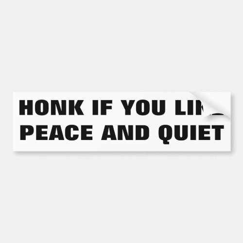 Honk if You Like Peace and Quiet Bumper Sticker