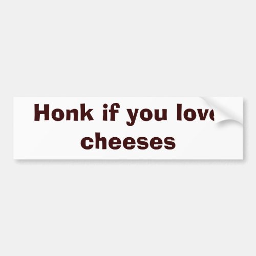 Honk if you love cheeses bumper sticker
