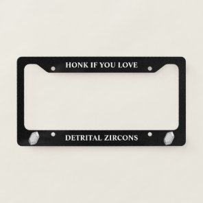 Honk If You Love Detrital Zircons: Funny Geology License Plate Frame