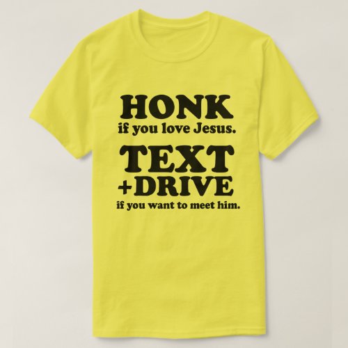 Honk if you Love Jesus but text and drive to meet  T_Shirt