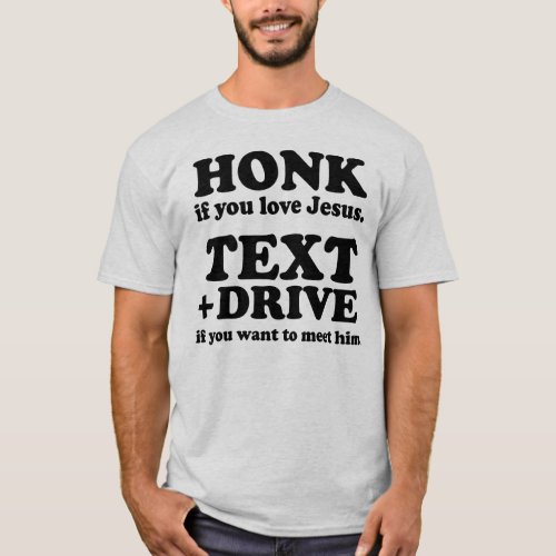 Honk if you love Jesus Text and Drive to meet him T_Shirt
