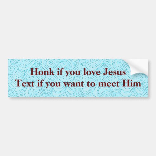 Honk if you love Jesus Text if you want to meet Bumper Sticker