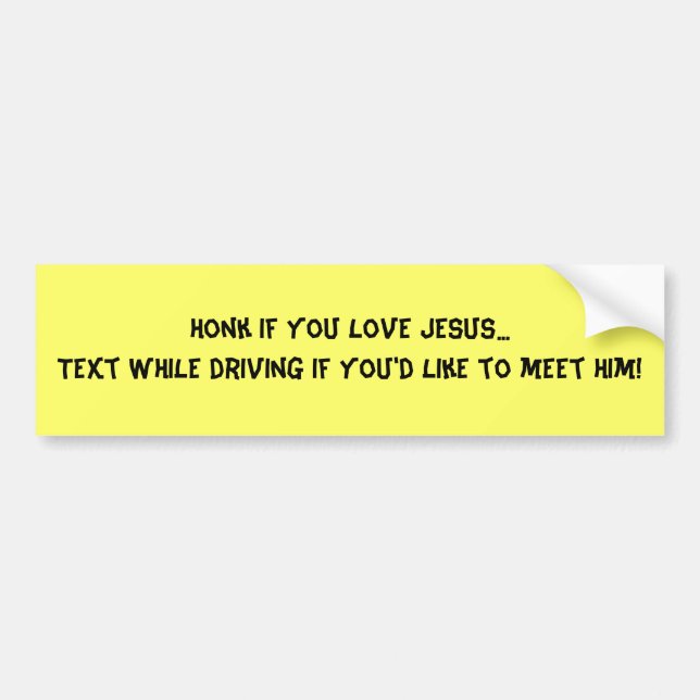 Honk if you love Jesus...Text while driving if ... Bumper Sticker (Front)