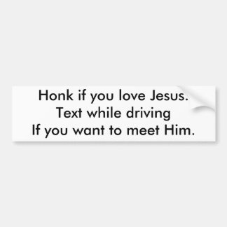 Honk if you love Jesus.Text while drivingIf you... Bumper Sticker