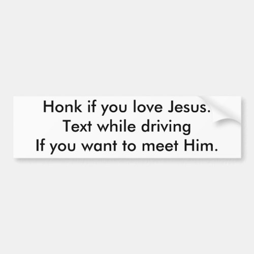 Honk if you love JesusText while drivingIf you Bumper Sticker