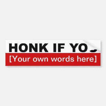 Honk-if-you-template-02 Bumper Sticker by marys2art at Zazzle