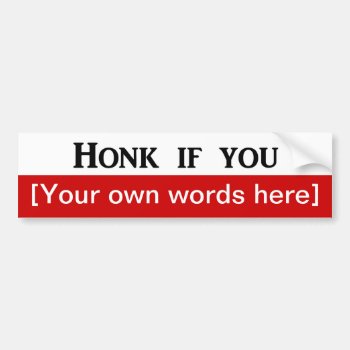 Honk-if-you-template Bumper Sticker by marys2art at Zazzle