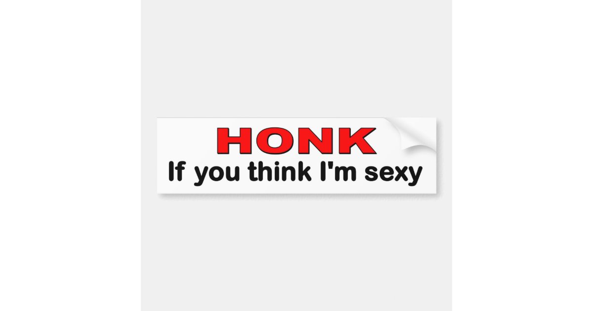 honk_if_you_think_im_sexy_funny_car_bumper_sticker-r817ca1eff3a944469fc0df9ca9a3ff96_v9wht_8byvr_630.jpg