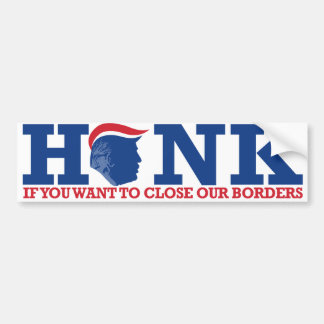 Honk if you want to close our borders - ReTrumplic Bumper Sticker