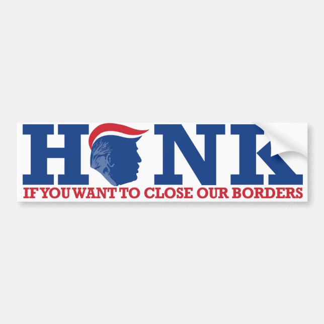 Honk if you want to close our borders - ReTrumplic Bumper Sticker (Front)