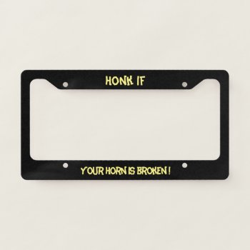 Honk If Your Horn Is Broken! License Plate Frame by UCanSayThatAgain at Zazzle