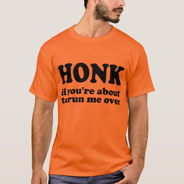 Honk - If You're About To Run Me Over T-Shirt (Front)