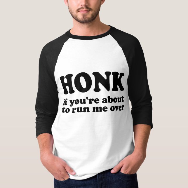 Honk - If You're About To Run Me Over T-Shirt (Front)