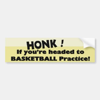 Honk If You're Headed To Basketball Practice Bumper Sticker by tshirtmeshirt at Zazzle