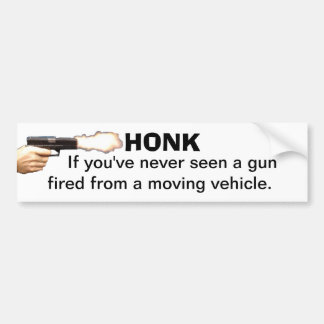 HONK if youve never seen a gun fired from a moving Bumper Sticker