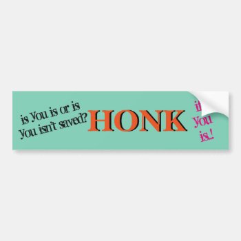 Honk If'n You Is Saved Bumper Sticker by PlasticMemories at Zazzle