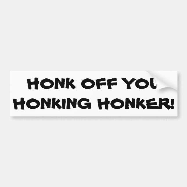 Honk Off You Honking Honker Bumper Sticker (Front)