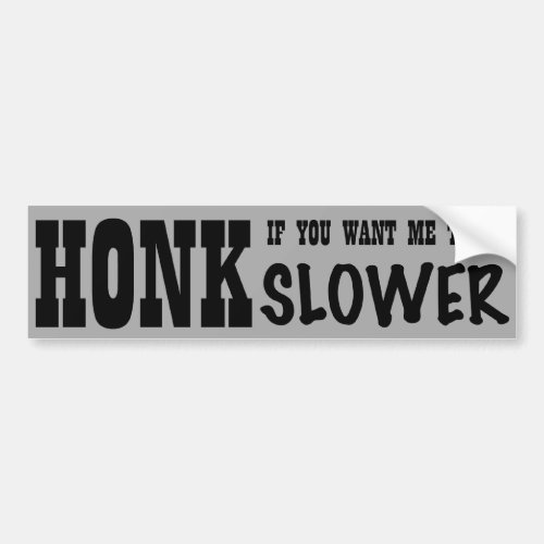Honk Slower gray Bumper Sticker