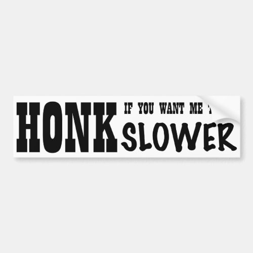 Honk Slower white Bumper Sticker