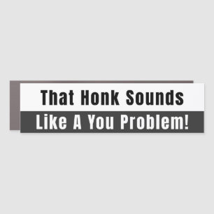 Honk Sounds Like a You Problem Black and White Car Magnet