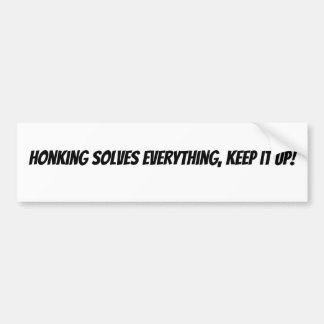Honking Solves Everything, Keep it Up!  Bumper Sticker