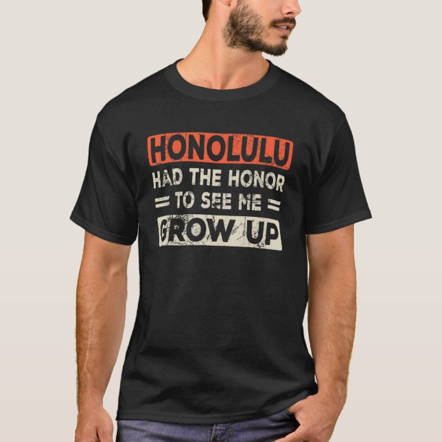 Honolulu Had The Honor To See Me Grow Up T-Shirt (Front)