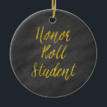 Honor Roll Student Gold Faux Glitter Chalkboard Ceramic Ornament<br><div class="desc">Use our cool template, artwork, photo, graphic, or illustration, then add a name, text, quote, or monogram to create your own custom or monogrammed hanging ceramic ornament. Click the "Customize it!" button to make it totally customized. These round ornaments are great gifts for men, women, and kids (and you, too,...</div>
