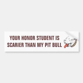 Honor Student Scarier Than Pit Bull Bumper Sticker by dogbreedgiftshop at Zazzle