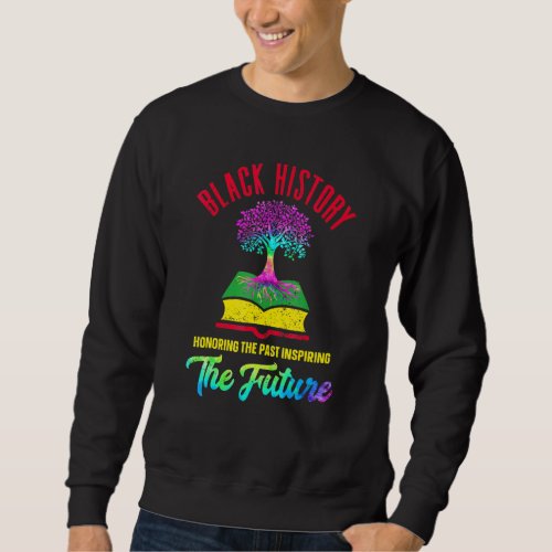 Honoring The Past Inspiring The Future Black Histo Sweatshirt