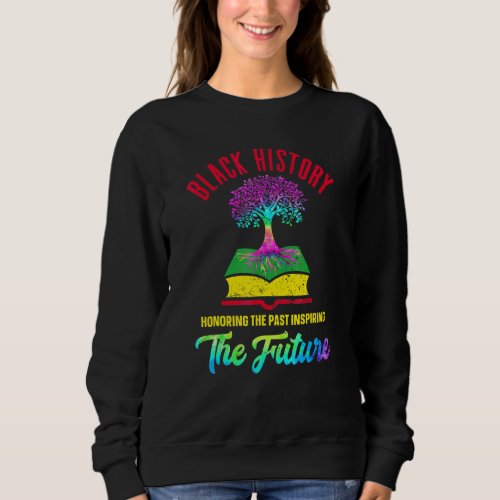 Honoring The Past Inspiring The Future Black Histo Sweatshirt