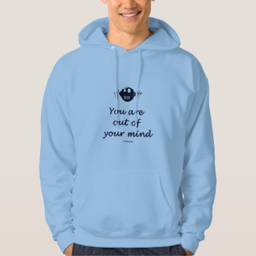 Hoodie with text You are out of your mind