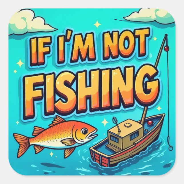 Hooked on Adventure: If I'm Not Fishing Square Sticker (Front)