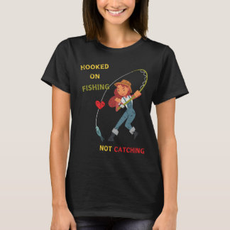 Hooked on Fishing, Not Catching T-Shirt