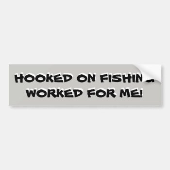 Hooked On Fishing Worked For Me! Bumper Sticker by talkingbumpers at Zazzle