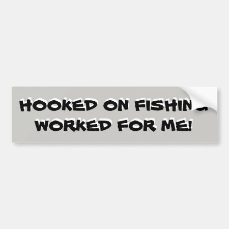 Hooked On Fishing Worked For Me! Bumper Sticker