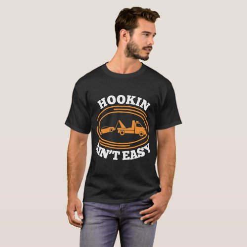 Hookin Aint Easy Tow Truck Driver Tshirt