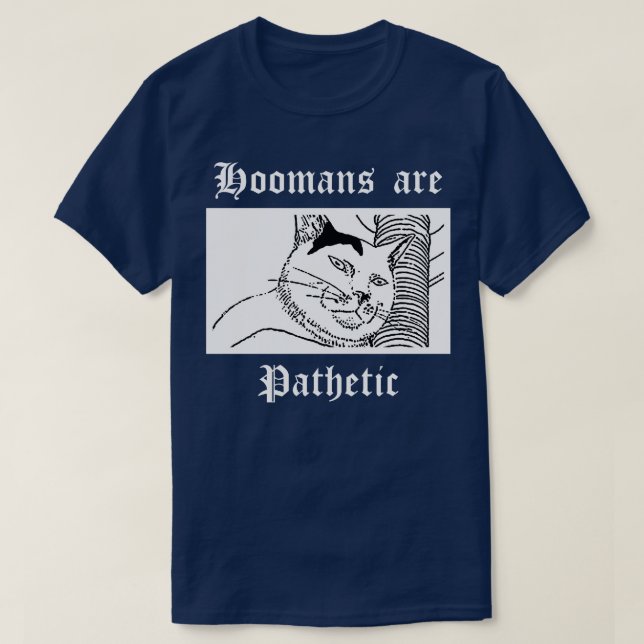 Hoomans are pathetic T-Shirt (Design Front)