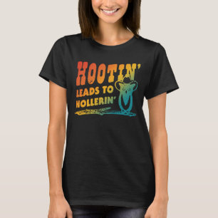 Hootin' Leads To Hollerin' T-Shirt