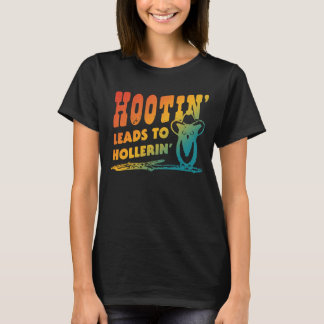 Hootin' Leads To Hollerin' T-Shirt