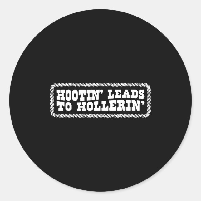 Hootin' Leads To Hollerin Western Country Rodeo Me Classic Round Sticker (Front)