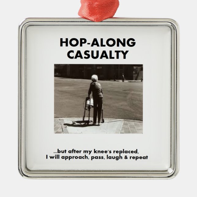 Hop-Along Casualty - Wait till my Knee Replacement Metal Ornament (Front)