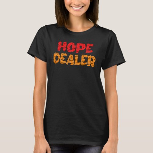 Hope Dealer Motivational  Inspirational Quotes Wor T_Shirt